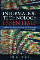 Bazele tehnologiei informației: O introducere în tehnologia informației - Information Technology Essentials: An Introduction to Information Technology