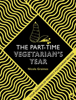 The Part-Time Vegetarian's Year: Patru anotimpuri de rețete flexibile - The Part-Time Vegetarian's Year: Four Seasons of Flexitarian Recipes