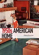 Casa americană din anii 1950 - The 1950s American Home