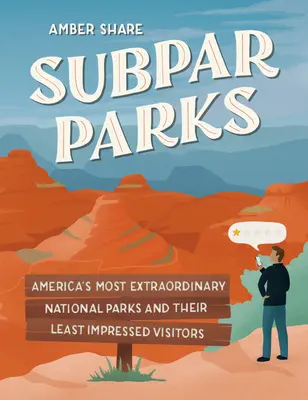 Parcuri Subpar: Cele mai extraordinare parcuri naționale din America și vizitatorii lor cei mai puțin impresionați - Subpar Parks: America's Most Extraordinary National Parks and Their Least Impressed Visitors