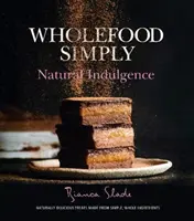 Wholefood Simply: Indulgență naturală - Wholefood Simply: Natural Indulgence