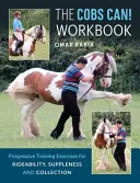 Cobs Can! Workbook - Exerciții de antrenament progresiv pentru călărit, suplețe și colectare - Cobs Can! Workbook - Progressive Training Exercises for Rideability, Suppleness and Collection