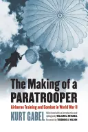 The Making of a Paratrooper: Airborne Training and Combat in World War II (Antrenament și luptă aeropurtate în Al Doilea Război Mondial) - The Making of a Paratrooper: Airborne Training and Combat in World War II