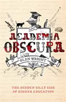 Academia Obscura - Partea stupidă ascunsă a învățământului superior - Academia Obscura - The Hidden Silly Side of Higher Education