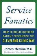 Fanaticii serviciilor: Cum să construiți o experiență superioară a pacienților în stilul Cleveland Clinic - Service Fanatics: How to Build Superior Patient Experience the Cleveland Clinic Way