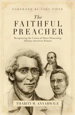 Faithful Preacher (Predicator credincios): Recapturing the Vision of Three Pioneering African-American Pastors (Recaptarea viziunii a trei pastori afro-americani pionieri) - Faithful Preacher: Recapturing the Vision of Three Pioneering African-American Pastors