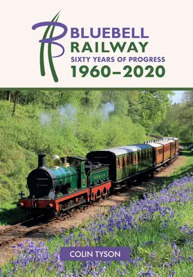 Calea ferată Bluebell: Șaizeci de ani de progres 1960-2020 - Bluebell Railway: Sixty Years of Progress 1960-2020