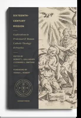 Misiunea secolului al XVI-lea: Explorări în teologia și practica protestantă și romano-catolică - Sixteenth-Century Mission: Explorations in Protestant and Roman Catholic Theology and Practice