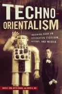 Techno-Orientalism: Imaginarea Asiei în ficțiunea speculativă, istorie și media - Techno-Orientalism: Imagining Asia in Speculative Fiction, History, and Media