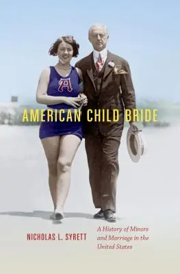 American Child Bride: O istorie a minorilor și a căsătoriei în Statele Unite - American Child Bride: A History of Minors and Marriage in the United States