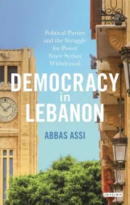 Democrația în Liban: Partidele politice și lupta pentru putere de la retragerea siriană - Democracy in Lebanon: Political Parties and the Struggle for Power Since Syrian Withdrawal