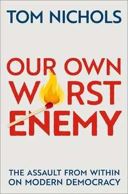 Our Own Worst Enemy: Asaltul din interior asupra democrației moderne - Our Own Worst Enemy: The Assault from Within on Modern Democracy