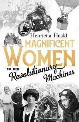 Femei magnifice și mașinile lor revoluționare - Magnificent Women and Their Revolutionary Machines