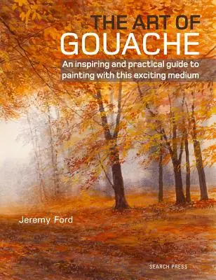 Arta guașei: Un ghid inspirat și practic pentru a picta cu acest mediu incitant - The Art of Gouache: An Inspiring and Practical Guide to Painting with This Exciting Medium