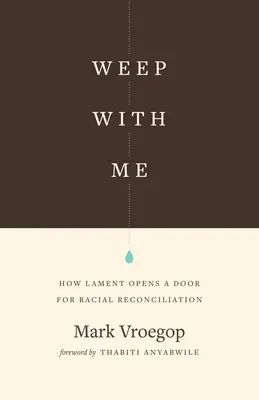 Plângeți cu mine: Cum plângerea deschide o ușă pentru reconcilierea rasială - Weep with Me: How Lament Opens a Door for Racial Reconciliation