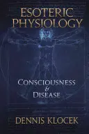 Fiziologie ezoterică: Conștiință și boală - Esoteric Physiology: Consciousness and Disease