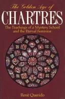 Epoca de aur de la Chartres: Învățăturile unei școli de mistere și femininul etern - The Golden Age of Chartres: The Teachings of a Mystery School and the Eternal Feminine