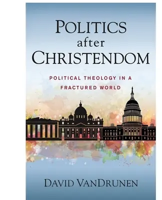 Politica după creștinism: Teologie politică într-o lume fracturată - Politics After Christendom: Political Theology in a Fractured World