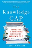 The Knowledge Gap: The Hidden Cause of America's Broken Education System - and How to Fix It - The Knowledge Gap: The Hidden Cause of America's Broken Education System--And How to Fix It