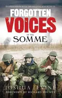 Vocile uitate ale Somme: Cea mai devastatoare bătălie a Marelui Război în cuvintele celor care au supraviețuit (Forgotten Voices of the Somme: The Most Devastating Battle of the Great War in the Words of Those Who Survived) - Forgotten Voices of the Somme: The Most Devastating Battle of the Great War in the Words of Those Who Survived