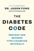 Codul diabetului: Prevenirea și inversarea diabetului de tip 2 în mod natural - The Diabetes Code: Prevent and Reverse Type 2 Diabetes Naturally
