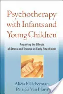 Psihoterapia cu sugari și copii mici: Repararea efectelor stresului și traumei asupra atașamentului timpuriu - Psychotherapy with Infants and Young Children: Repairing the Effects of Stress and Trauma on Early Attachment