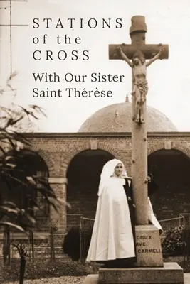 Calea Crucii cu sora noastră Sfânta Thrse - Stations of the Cross with Our Sister St. Thrse
