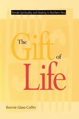 Darul vieții: Spiritualitate feminină și vindecare în nordul Peru - The Gift of Life: Female Spirituality and Healing in Northern Peru