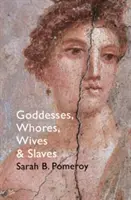 Zeițe, târfe, soții și sclave - Femeile în Antichitatea clasică - Goddesses, Whores, Wives and Slaves - Women in Classical Antiquity