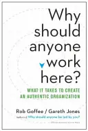De ce ar trebui să lucreze cineva aici? Ce este necesar pentru a crea o organizație autentică - Why Should Anyone Work Here?: What It Takes to Create an Authentic Organization