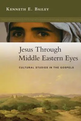 Iisus prin ochii Orientului Mijlociu: Studii culturale în Evanghelii - Jesus Through Middle Eastern Eyes: Cultural Studies in the Gospels