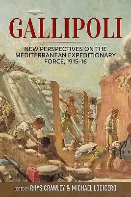 Gallipoli: Noi perspective asupra forței expediționare mediteraneene, 1915-16 - Gallipoli: New Perspectives on the Mediterranean Expeditionary Force, 1915-16