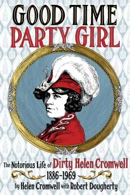 Good Time Party Girl: Viața notorie a lui Dirty Helen Cromwell 1886-1969 - Good Time Party Girl: The Notorious Life of Dirty Helen Cromwell 1886-1969
