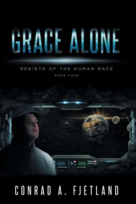 Grace Alone: Renașterea rasei umane: Cartea a patra - Grace Alone: Rebirth of the Human Race: Book Four