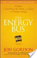 The Energy Bus: 10 reguli pentru a-ți alimenta viața, munca și echipa cu energie pozitivă - The Energy Bus: 10 Rules to Fuel Your Life, Work, and Team with Positive Energy