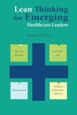 Lean Thinking pentru liderii emergenți din domeniul sănătății: Cum să vă dezvoltați și să implementați îmbunătățiri ale proceselor - Lean Thinking for Emerging Healthcare Leaders: How to Develop Yourself and Implement Process Improvements
