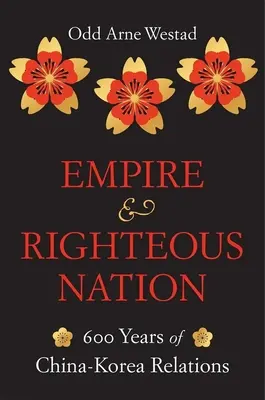 Imperiul și națiunea dreaptă: 600 de ani de relații China-Coreea - Empire and Righteous Nation: 600 Years of China-Korea Relations