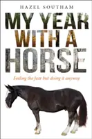 Anul meu cu un cal: Feeling the Fear But Doing It Anyway - My Year with a Horse: Feeling the Fear But Doing It Anyway