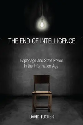 Sfârșitul serviciilor de informații: Spionajul și puterea statului în era informației - The End of Intelligence: Espionage and State Power in the Information Age