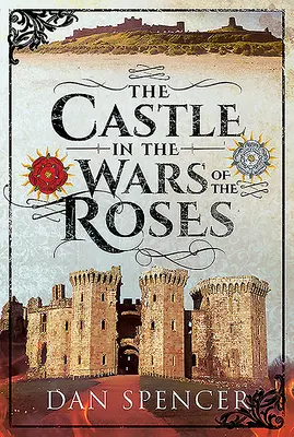 Castelul în Războiul Rozelor - The Castle in the Wars of the Roses
