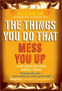 Lucruri pe care le faci și care te dau peste cap - și cum să nu le mai faci - Things You Do That Mess You Up - And How to Stop Doing Them