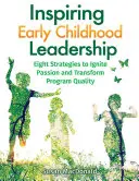 Inspiring Early Childhood Leadership: Opt strategii pentru a aprinde pasiunea și a transforma calitatea programelor - Inspiring Early Childhood Leadership: Eight Strategies to Ignite Passion and Transform Program Quality