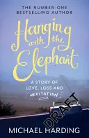 Hanging with the Elephant: O poveste de dragoste, pierdere și meditație - Hanging with the Elephant: A Story of Love, Loss and Meditation