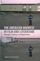 Midwest-ul american în film și literatură: Nostalgie, violență și regionalism - The American Midwest in Film and Literature: Nostalgia, Violence, and Regionalism