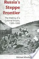 Frontiera de stepă a Rusiei: Crearea unui imperiu colonial, 1500-1800 - Russia's Steppe Frontier: The Making of a Colonial Empire, 1500-1800