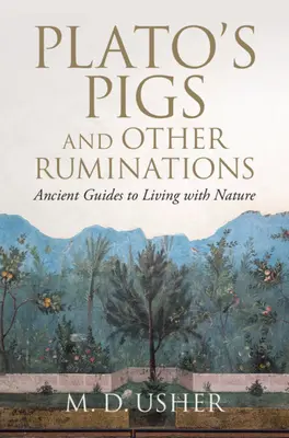 Porcii lui Platon și alte ruminări: Ghiduri antice pentru a trăi cu natura - Plato's Pigs and Other Ruminations: Ancient Guides to Living with Nature
