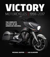 Victory Motorcycles 1998-2017: Istoria completă a unui original american - Victory Motorcycles 1998-2017: The Complete History of an American Original