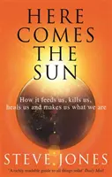 Here Comes the Sun: Cum ne hrănește, ne ucide, ne vindecă și ne face ceea ce suntem - Here Comes the Sun: How It Feeds Us, Kills Us, Heals Us and Makes Us What We Are
