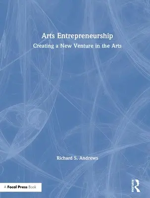 Antreprenoriatul artistic: Crearea unei noi întreprinderi în domeniul artelor - Arts Entrepreneurship: Creating a New Venture in the Arts