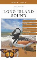 A Field Guide to Long Island Sound: Habitate de coastă, viață vegetală, pești, păsări de mare, mamifere marine și alte animale sălbatice - A Field Guide to Long Island Sound: Coastal Habitats, Plant Life, Fish, Seabirds, Marine Mammals, and Other Wildlife